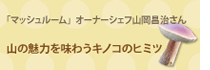 「マッシュルーム」オーナーシェフ 山岡昌治さんの山の魅力を味わうキノコのヒミツ