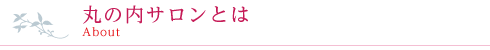 丸の内サロンとは　About